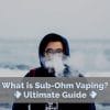 what is sub ohm vaping