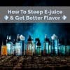 how to steep ejuice and get better flavor